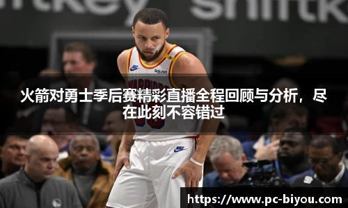 火箭对勇士季后赛精彩直播全程回顾与分析，尽在此刻不容错过